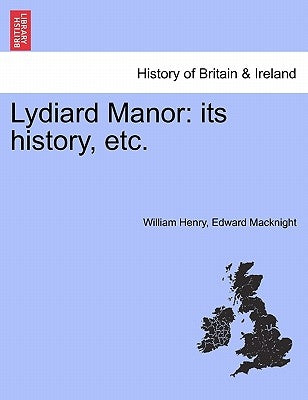 Lydiard Manor: Its History, Etc. by Macknight, William Henry Edward