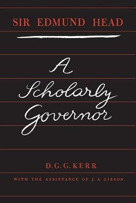 Sir Edmund Head: A Scholarly Governor by Kerr, Donald