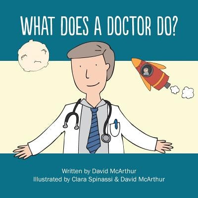 What Does A Doctor Do? by McArthur, David