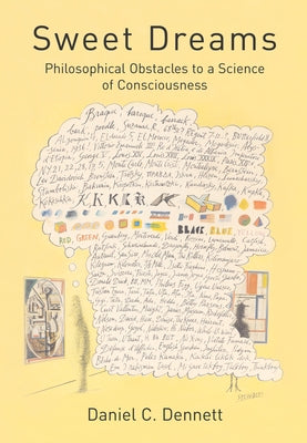Sweet Dreams: Philosophical Obstacles to a Science of Consciousness by Dennett, Daniel C.