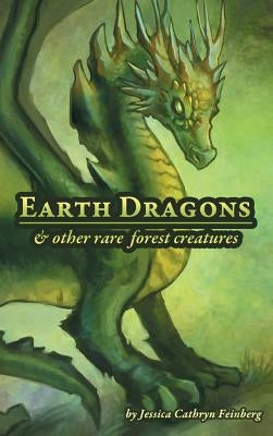 Earth Dragons & Other Rare Forest Creatures: A Field Guide by Feinberg, Jessica