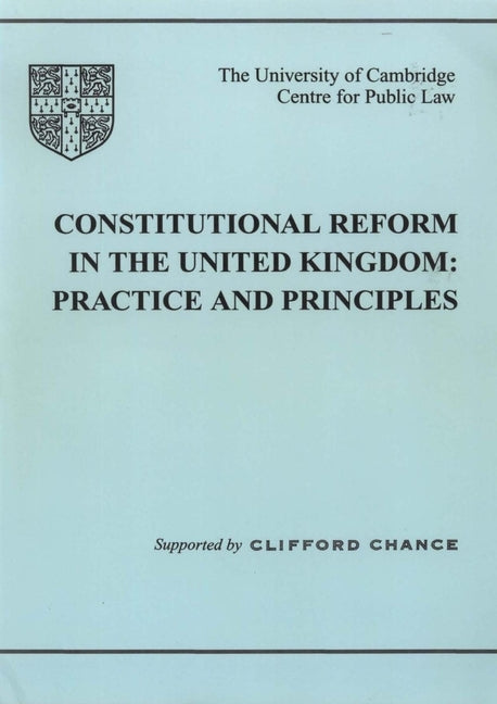 Constitutional Reform in the UK: Principles and Practice by University of Cambridge Centre for Publi
