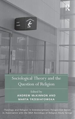 Sociological Theory and the Question of Religion by McKinnon, Andrew
