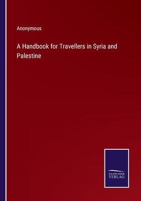 A Handbook for Travellers in Syria and Palestine by Anonymous