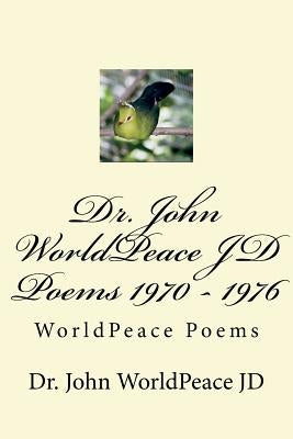 Dr. John WorldPeace JD Poems 1970 - 1976: WorldPeace Poems by Worldpeace Jd, John