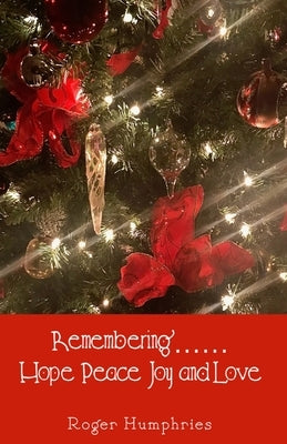 Remembering....... Hope, Peace, Joy, and Love by Humphries, Roger