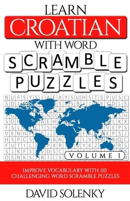 Learn Croatian with Word Scramble Puzzles Volume 1: Learn Croatian Language Vocabulary with 110 Challenging Bilingual Word Scramble Puzzles by Solenky, David