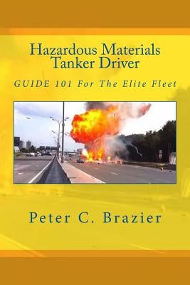Hazardous Materials Tanker Driver: Guide 101 For The Elite Fleet by Brazier, Peter C.