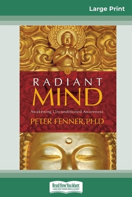 Radiant Mind: Awakening Unconditioned Awareness (16pt Large Print Edition) by Fenner, Peter
