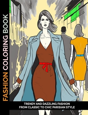 Fashion Coloring Book: Trendy and Dazzling Fashion From Classic to Chic Parisian Style by Studios, Worryfree