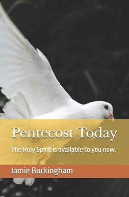 Pentecost Today: The Holy Spirit is available to you now. by Buckingham, Bruce