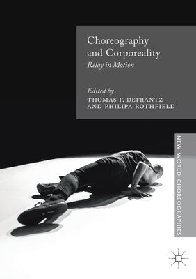 Choreography and Corporeality: Relay in Motion by Defrantz, Thomas F.