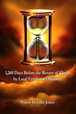 1,260 Days Before the Return of Christ: By Laud Emmanuel Ministry by Jones, Donald