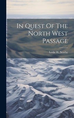 In Quest Of The North West Passage by Neatby, Leslie H.