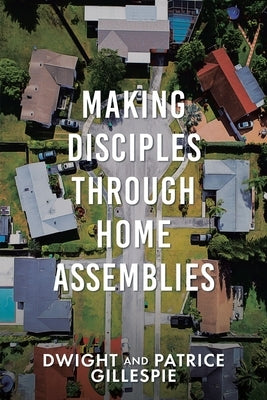 Making Disciples Through Home Assemblies by Gillespie, Dwight