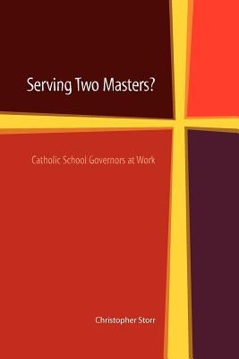 Serving Two Masters? Catholic School Governors at Work by Storr, Christopher