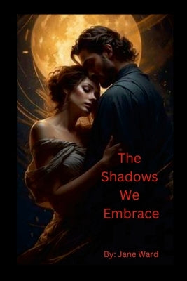 The Shadows We Embrace by Ward, Stephanie