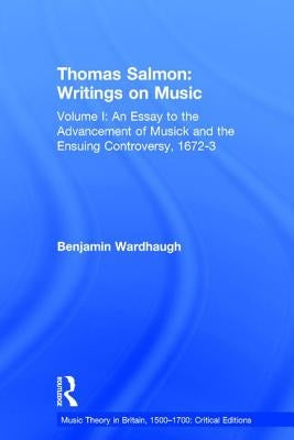 Thomas Salmon: Writings on Music: Volume I: An Essay to the Advancement of Musick and the Ensuing Controversy, 1672-3 by Wardhaugh, Benjamin