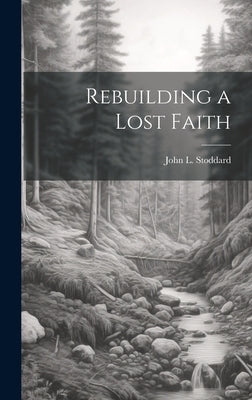 Rebuilding a Lost Faith [microform] by Stoddard, John L. (John Lawson) 1850