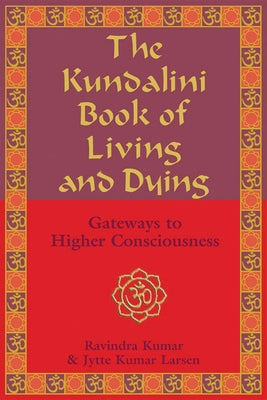 The Kundalini Book of Living and Dying: Gateways to Higher Consciousness by Kumar, Ravindra