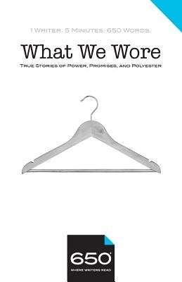 650 - What We Wore: True Stories of Power, Promises, and Polyester by Bastis, Kathleen Bennett