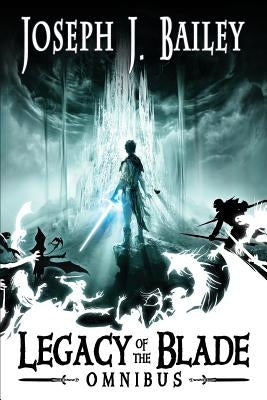 Legacy of the Blade: The Complete Trilogy by Bailey, Joseph J.