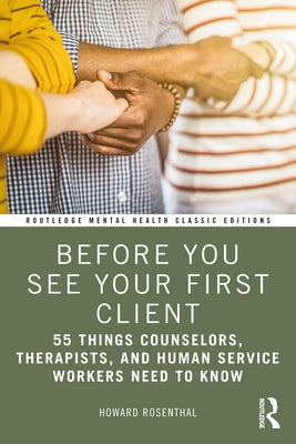 Before You See Your First Client: 55 Things Counselors, Therapists, and Human Service Workers Need to Know by Rosenthal, Howard
