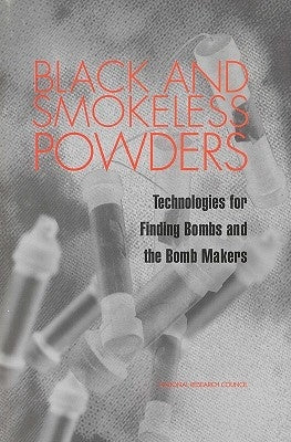 Black and Smokeless Powders: Technologies for Finding Bombs and the Bomb Makers by National Research Council