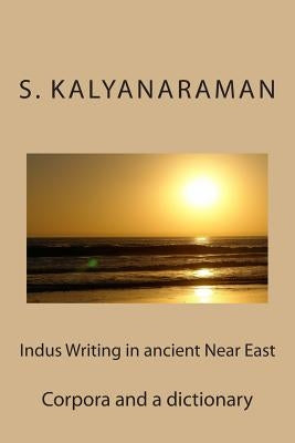 Indus Writing in Ancient Near East: Corpora and a Dictionary by Kalyanaraman, S.