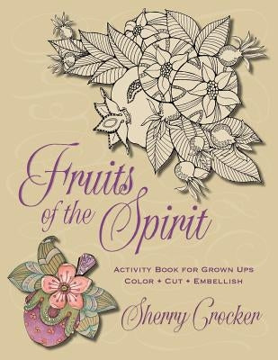 Fruits of the Spirit: Activity Book for Grown Ups: Cut - Color - Embellish by Crocker, Sherry