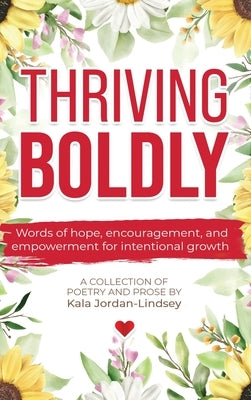 Thriving Boldly: Words of hope, encouragement, and empowerment for intentional growth by Jordan-Lindsey, Kala
