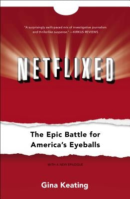 Netflixed: The Epic Battle for America's Eyeballs by Keating, Gina