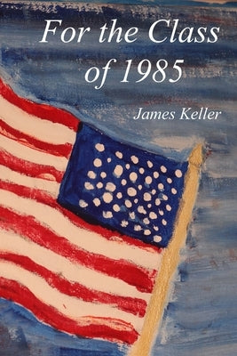 For the Class of 1985 by Keller, James