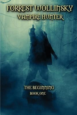 Forrest Wollinsky Vampire Hunter: The Beginning by Hilley, Leonard D., II