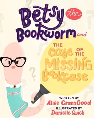 Betsy the Bookworm and The Case of the Missing Bookcase by Crann Good, Alice