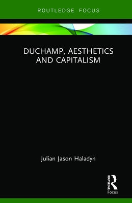 Duchamp, Aesthetics and Capitalism by Haladyn, Julian Jason