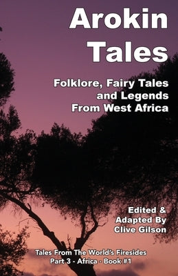 Arokin Tales: Folklore, Fairy Tales and Legends From West Africa by Gilson, Clive