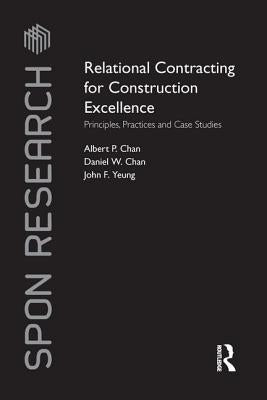 Relational Contracting for Construction Excellence: Principles, Practices and Case Studies by Chan, Albert P.