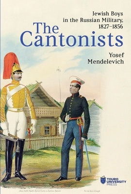 The Cantonists: Jewish Boys in the Russian Military, 1827-1856 by Mendelevich, Josef