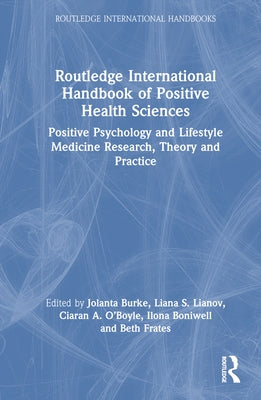 Routledge International Handbook of Positive Health Sciences: Positive Psychology and Lifestyle Medicine Research, Theory and Practice by Burke, Jolanta
