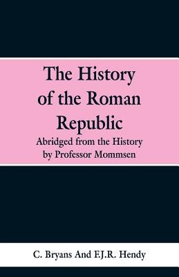 The History of the Roman Republic: Abridged from the History by Professor Mommsen by Bryans, C.