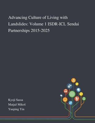 Advancing Culture of Living With Landslides: Volume 1 ISDR-ICL Sendai Partnerships 2015-2025 by Kyoji Sassa