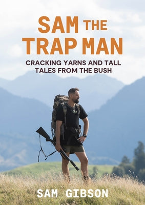 Sam the Trap Man: Cracking Yarns and Tall Tales from the Bush by Gibson, Sam