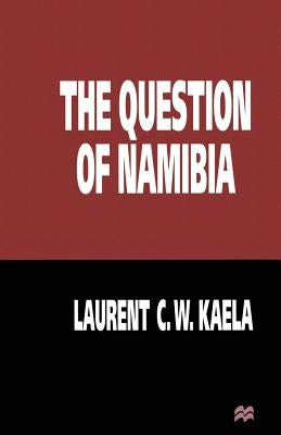 The Question of Namibia by Kaela, Laurent C. W.