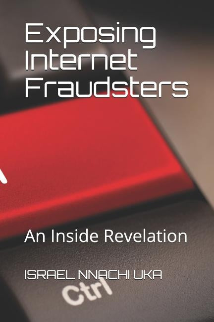 Exposing Internet Fraudsters: An inside Revelation by Israel, Nnachi Uka