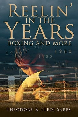 Reelin' in the Years: Boxing and more by Sares, Theorore R.