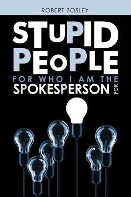 Stupid People for Who I Am the Spokesperson For by Bosley, Robert