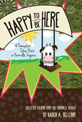 Happy to Be Here: A Transplant Takes Root in Farmville, Virginia by Bellenir, Karen A.