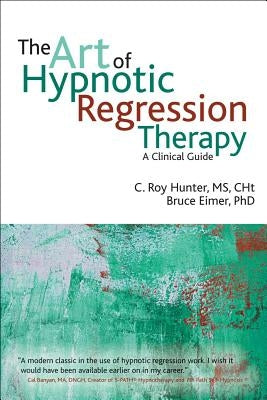 The art of hypnotic regression therapy by Hunter, C. Roy