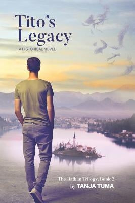 Tito's Legacy: A Historical Novel by Tuma, Tanja